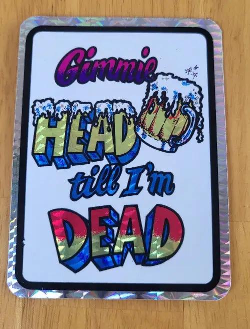GIMMIE HEAD TILL IM DEAD DECAL DRAFT BEER 1970s Iridescent Unique Turning back the clock big time with this adhesive decal relic measures approximately 4 in x 3 in